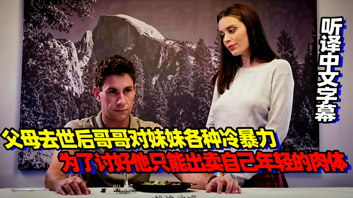 父母去世后哥哥对妹妹各种冷暴力，为了讨好他只能出卖自己年轻的肉